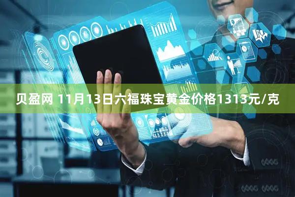 贝盈网 11月13日六福珠宝黄金价格1313元/克