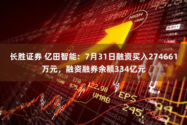长胜证券 亿田智能：7月31日融资买入274661万元，融资融券余额334亿元